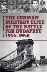 PeKo Publishing[PEK83933]The German Military Elite in the Battle for Budapest, 1944-1945